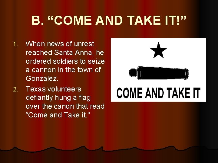 B. “COME AND TAKE IT!” 1. 2. When news of unrest reached Santa Anna,