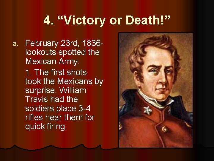 4. “Victory or Death!” a. February 23 rd, 1836 lookouts spotted the Mexican Army.