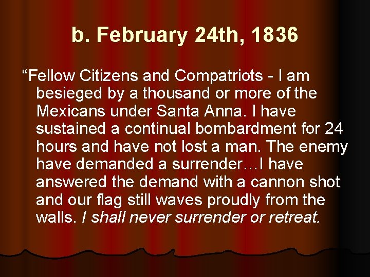 b. February 24 th, 1836 “Fellow Citizens and Compatriots - I am besieged by