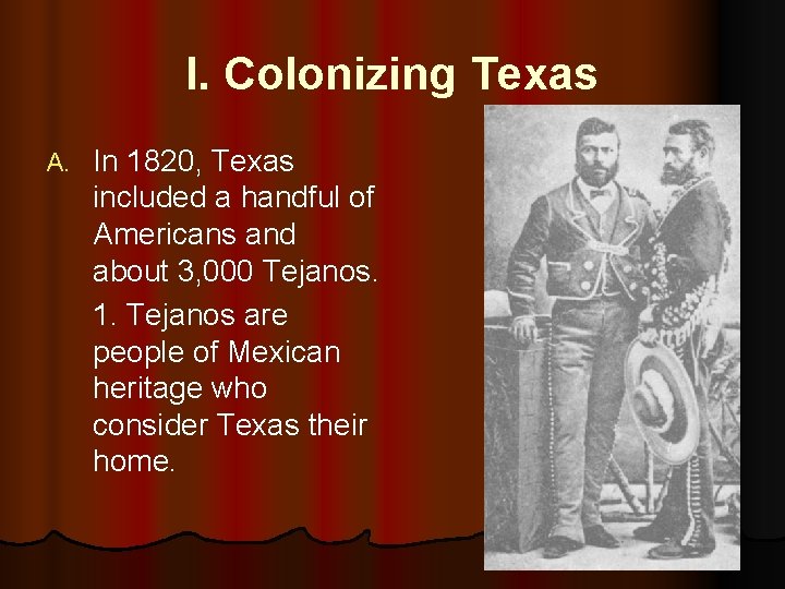 I. Colonizing Texas A. In 1820, Texas included a handful of Americans and about