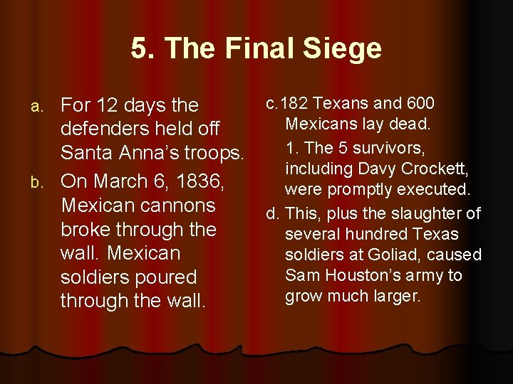 5. The Final Siege c. 182 Texans and 600 For 12 days the Mexicans