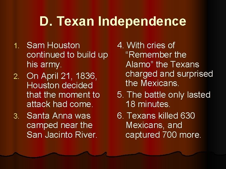 D. Texan Independence 1. 2. 3. Sam Houston continued to build up his army.