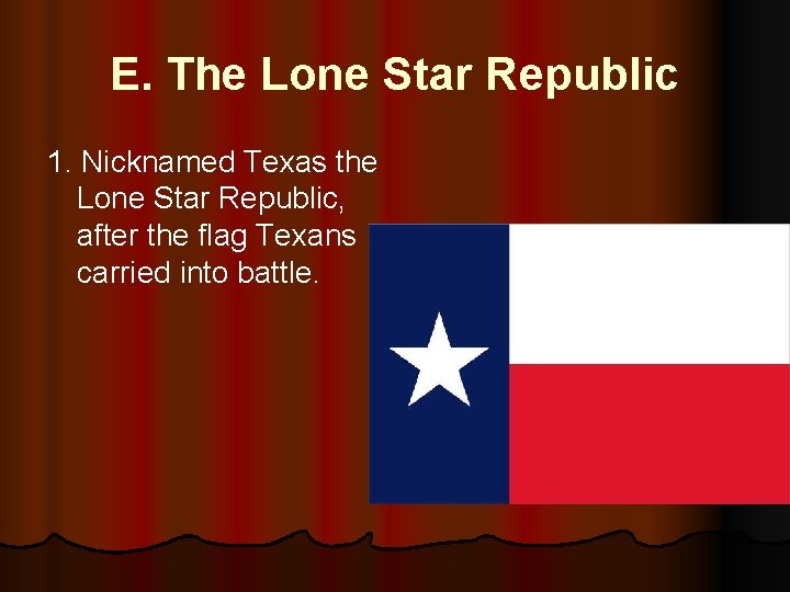 E. The Lone Star Republic 1. Nicknamed Texas the Lone Star Republic, after the