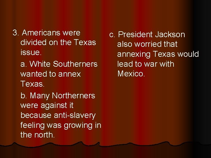 3. Americans were c. President Jackson divided on the Texas also worried that issue.