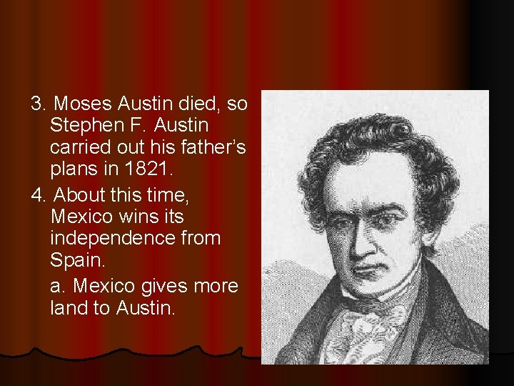 3. Moses Austin died, so Stephen F. Austin carried out his father’s plans in