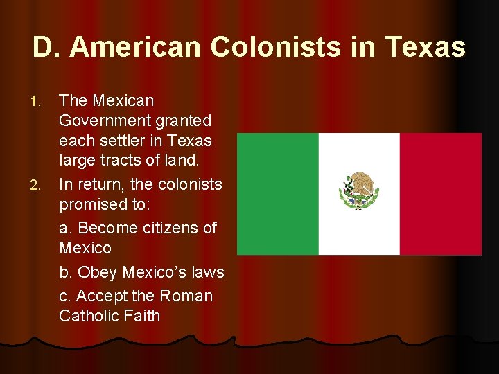 D. American Colonists in Texas 1. 2. The Mexican Government granted each settler in