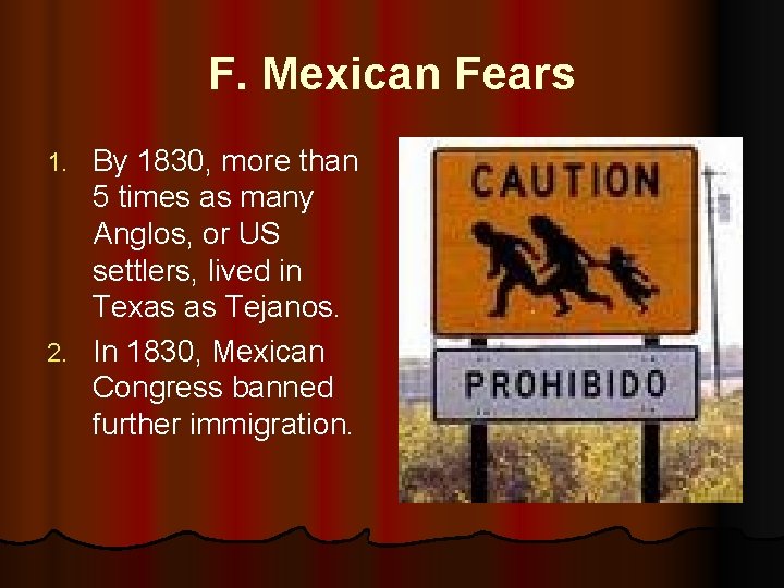 F. Mexican Fears By 1830, more than 5 times as many Anglos, or US
