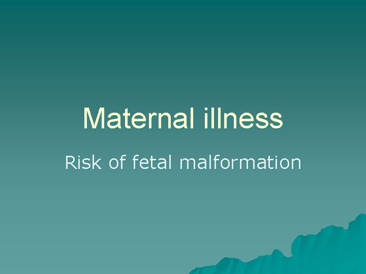 Maternal illness Risk of fetal malformation 