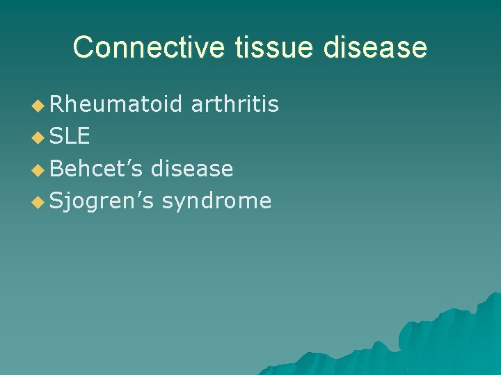 Connective tissue disease u Rheumatoid arthritis u SLE u Behcet’s disease u Sjogren’s syndrome
