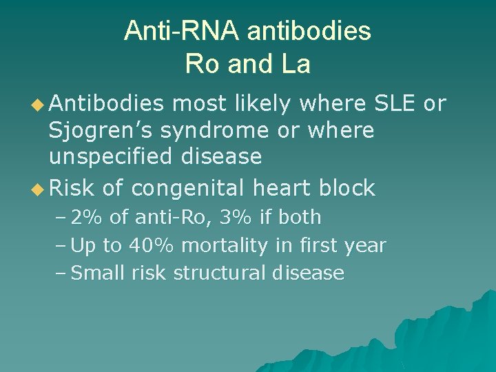 Anti-RNA antibodies Ro and La u Antibodies most likely where SLE or Sjogren’s syndrome