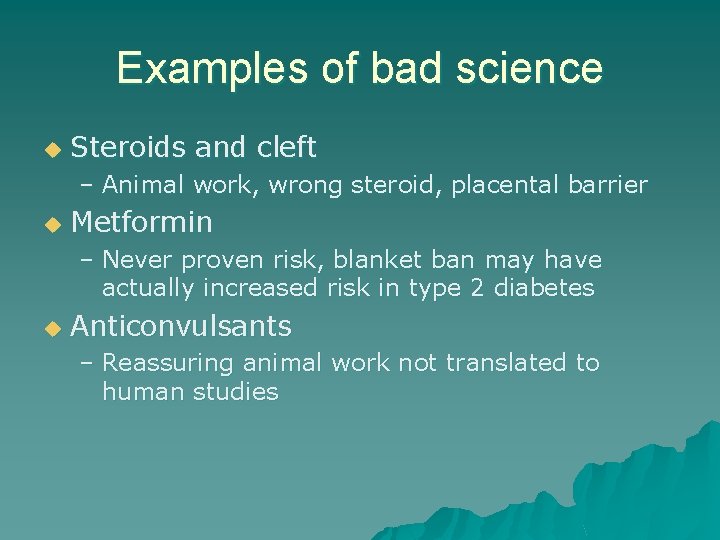 Examples of bad science u Steroids and cleft – Animal work, wrong steroid, placental