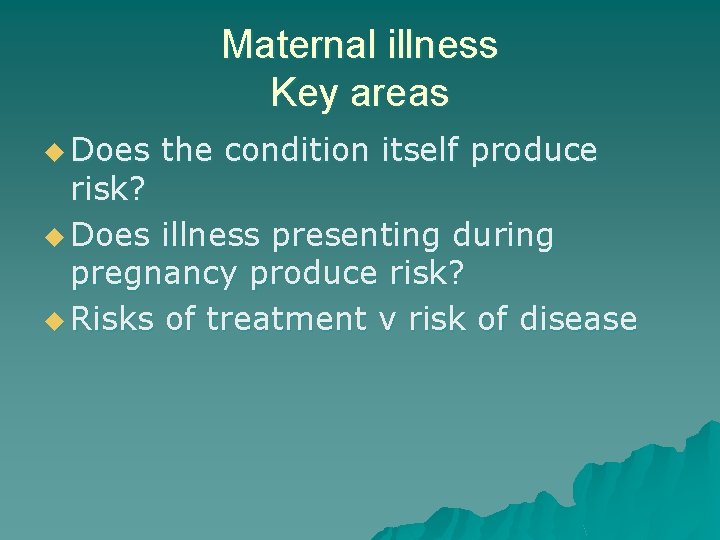 Maternal illness Key areas u Does the condition itself produce risk? u Does illness