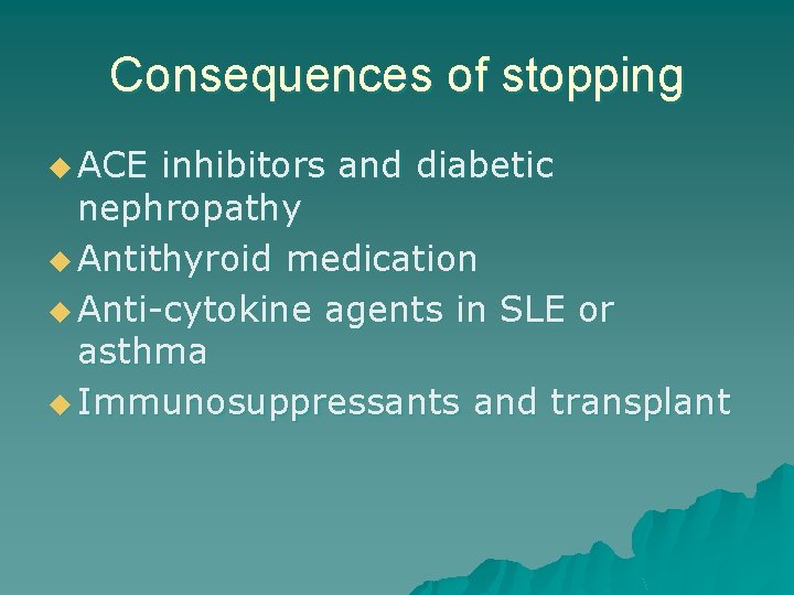 Consequences of stopping u ACE inhibitors and diabetic nephropathy u Antithyroid medication u Anti-cytokine