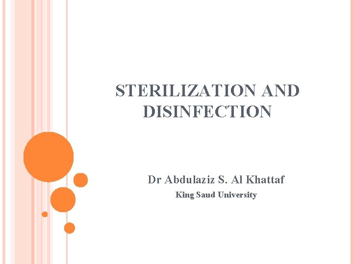 STERILIZATION AND DISINFECTION Dr Abdulaziz S. Al Khattaf King Saud University 