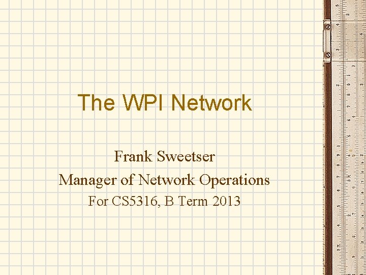 The WPI Network Frank Sweetser Manager of Network Operations For CS 5316, B Term