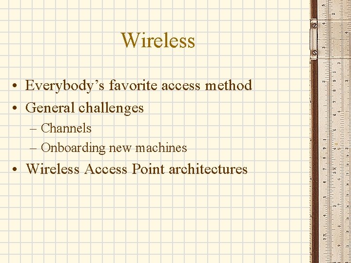 Wireless • Everybody’s favorite access method • General challenges – Channels – Onboarding new