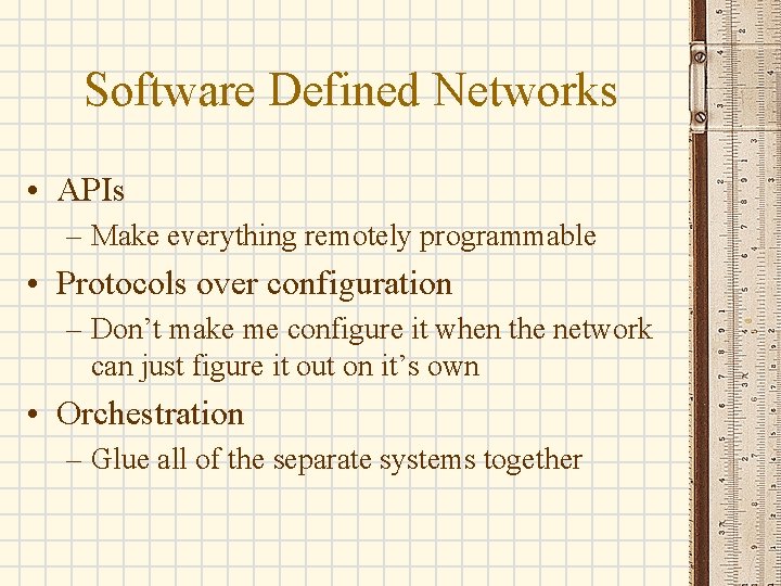 Software Defined Networks • APIs – Make everything remotely programmable • Protocols over configuration