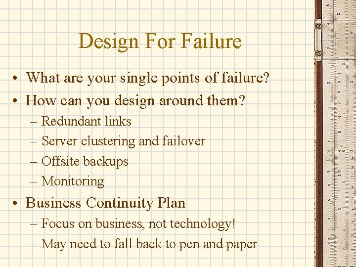 Design For Failure • What are your single points of failure? • How can