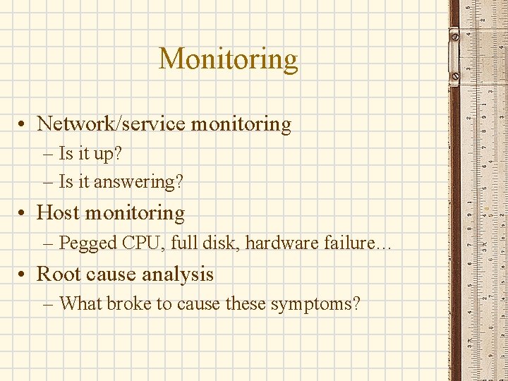 Monitoring • Network/service monitoring – Is it up? – Is it answering? • Host