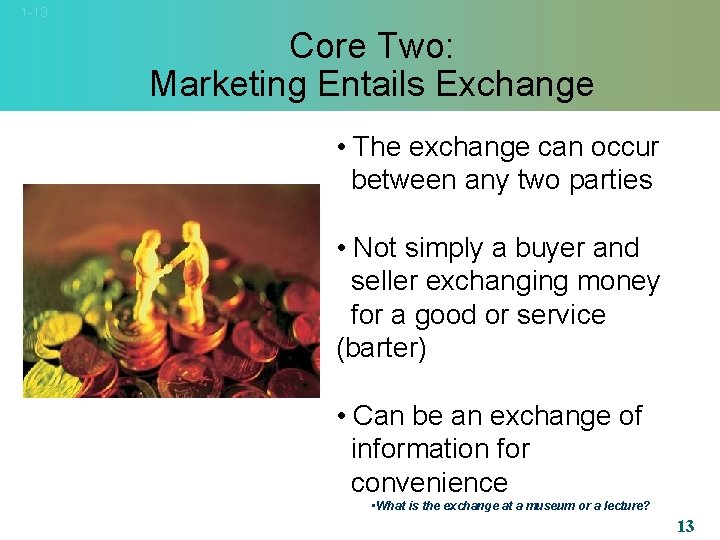 1 -13 Core Two: Marketing Entails Exchange • The exchange can occur between any
