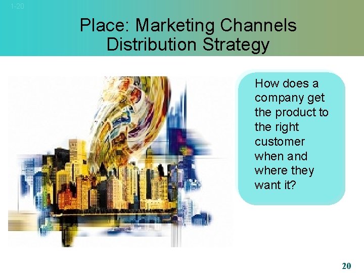 1 -20 Place: Marketing Channels Distribution Strategy How does a company get the product