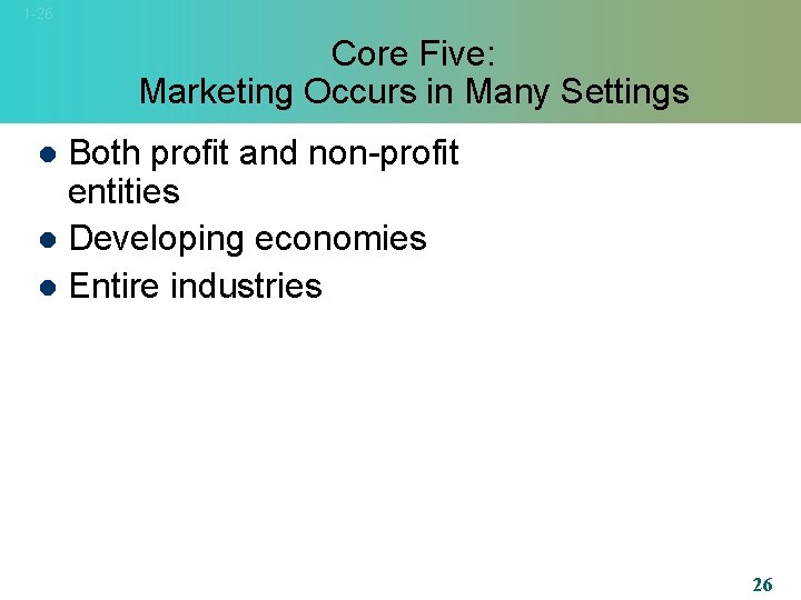 1 -26 Core Five: Marketing Occurs in Many Settings Both profit and non-profit entities