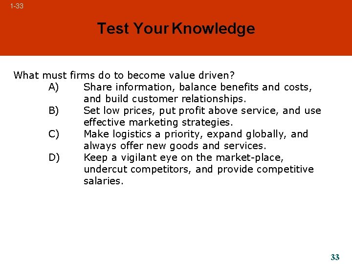 1 -33 Test Your Knowledge What must firms do to become value driven? A)