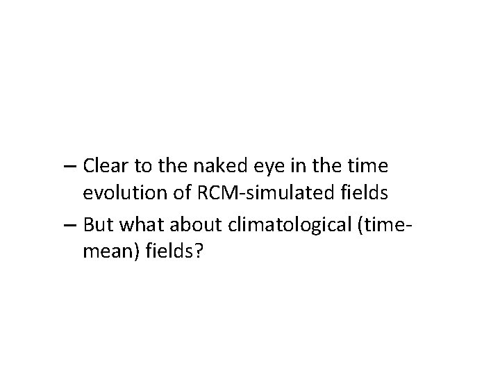 – Clear to the naked eye in the time evolution of RCM-simulated fields –