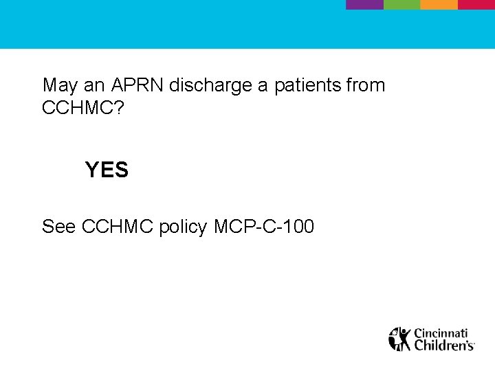 May an APRN discharge a patients from CCHMC? YES See CCHMC policy MCP-C-100 