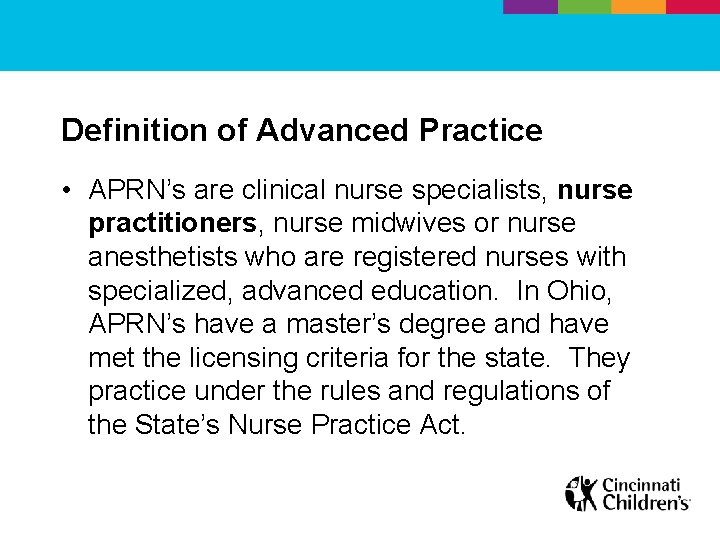 Definition of Advanced Practice • APRN’s are clinical nurse specialists, nurse practitioners, nurse midwives
