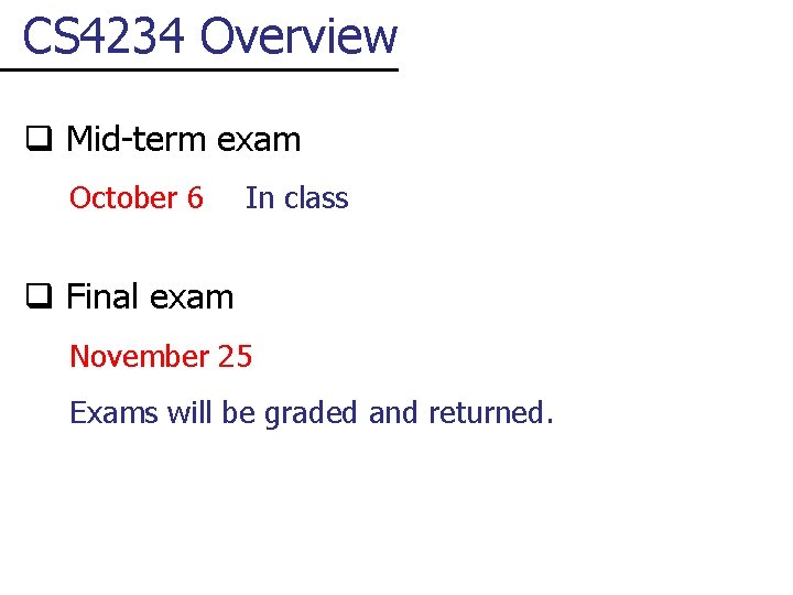CS 4234 Overview q Mid-term exam October 6 In class q Final exam November