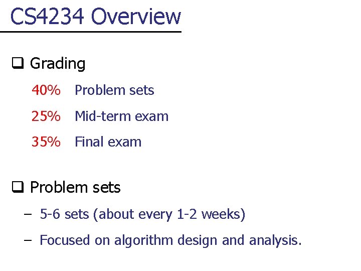 CS 4234 Overview q Grading 40% Problem sets 25% Mid-term exam 35% Final exam