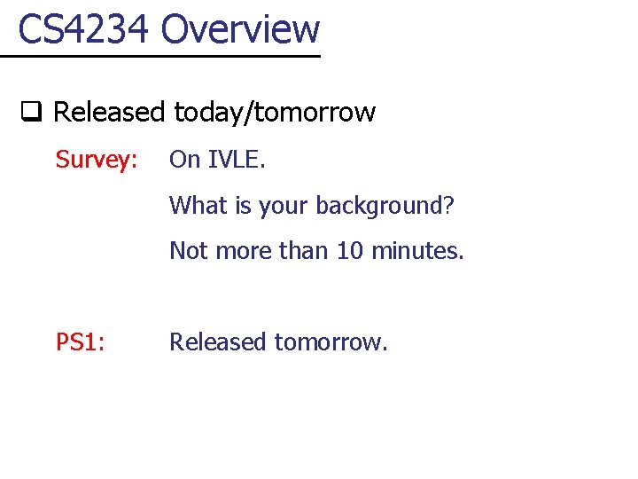CS 4234 Overview q Released today/tomorrow Survey: On IVLE. What is your background? Not