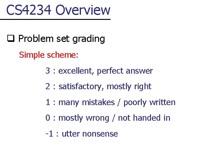 CS 4234 Overview q Problem set grading Simple scheme: 3 : excellent, perfect answer