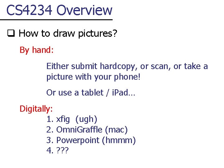 CS 4234 Overview q How to draw pictures? By hand: Either submit hardcopy, or