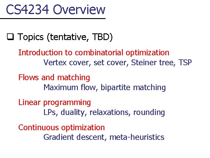 CS 4234 Overview q Topics (tentative, TBD) Introduction to combinatorial optimization Vertex cover, set