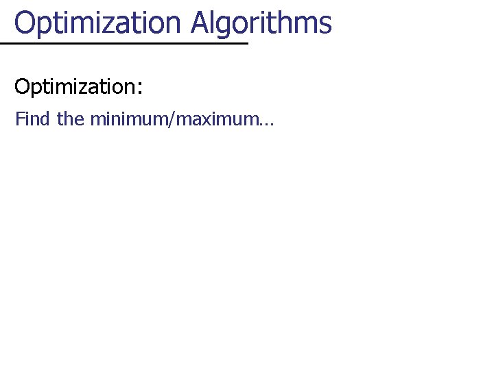 Optimization Algorithms Optimization: Find the minimum/maximum… 