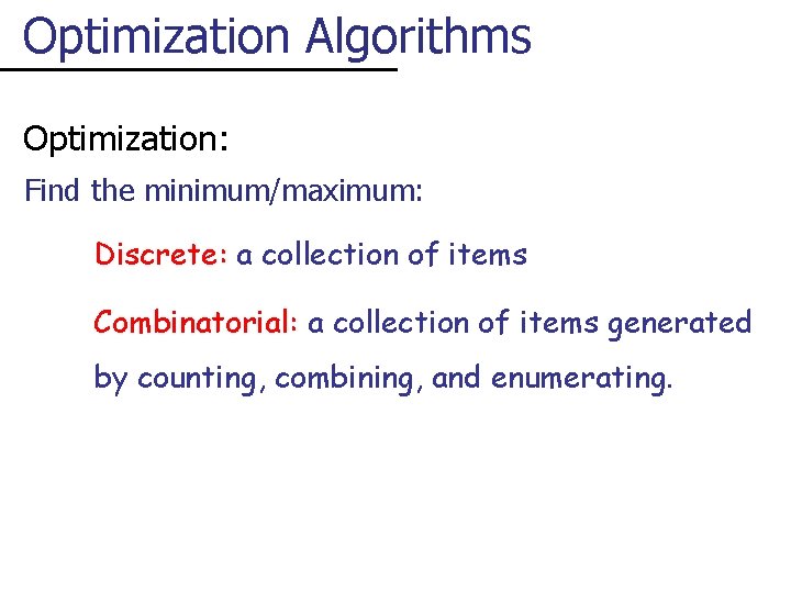 Optimization Algorithms Optimization: Find the minimum/maximum: Discrete: a collection of items Combinatorial: a collection