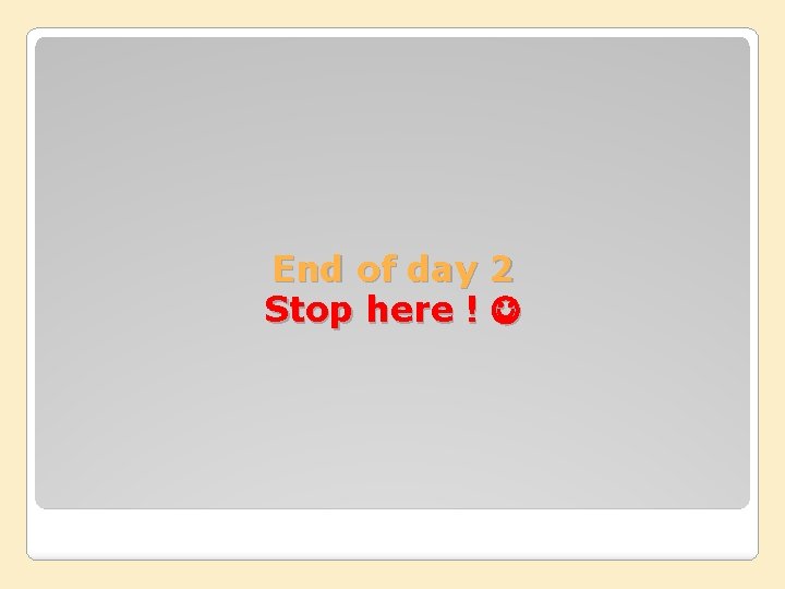 End of day 2 Stop here ! 