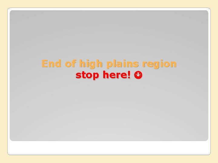 End of high plains region stop here! 
