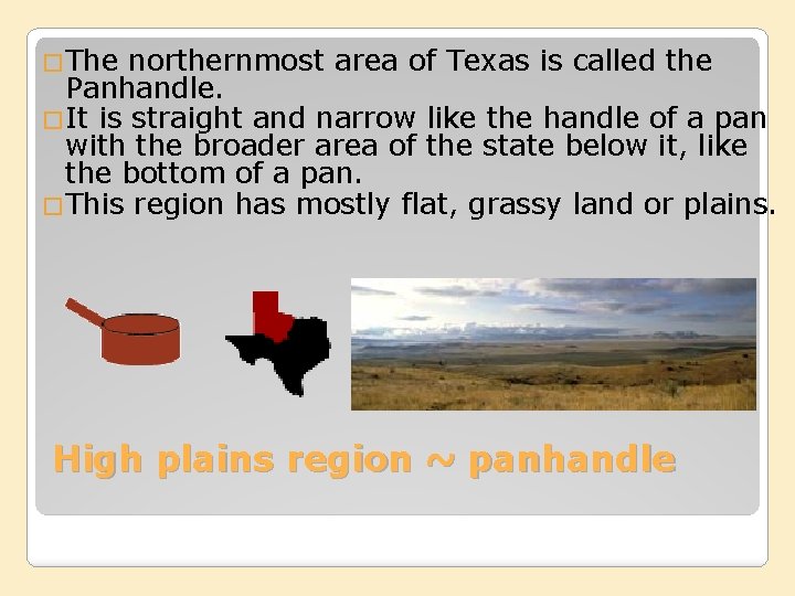 �The northernmost area of Texas is called the Panhandle. �It is straight and narrow