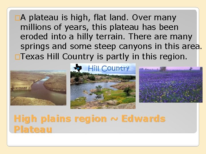 �A plateau is high, flat land. Over many millions of years, this plateau has