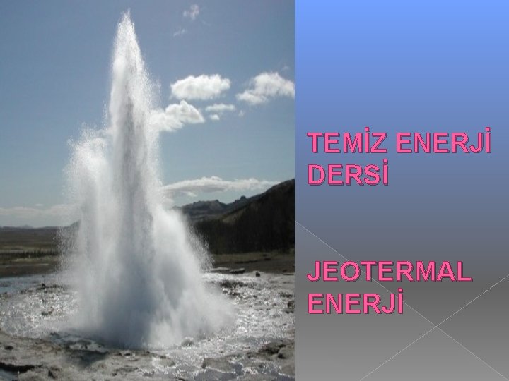 TEMİZ ENERJİ DERSİ JEOTERMAL ENERJİ 