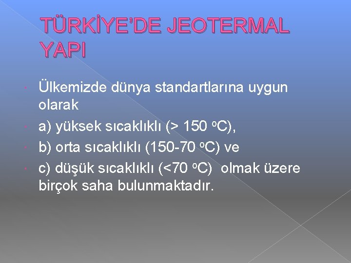 TÜRKİYE’DE JEOTERMAL YAPI Ülkemizde dünya standartlarına uygun olarak a) yüksek sıcaklıklı (> 150 o.