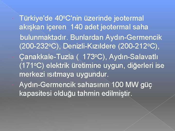 Türkiye'de 40 o. C'nin üzerinde jeotermal akışkan içeren 140 adet jeotermal saha bulunmaktadır. Bunlardan