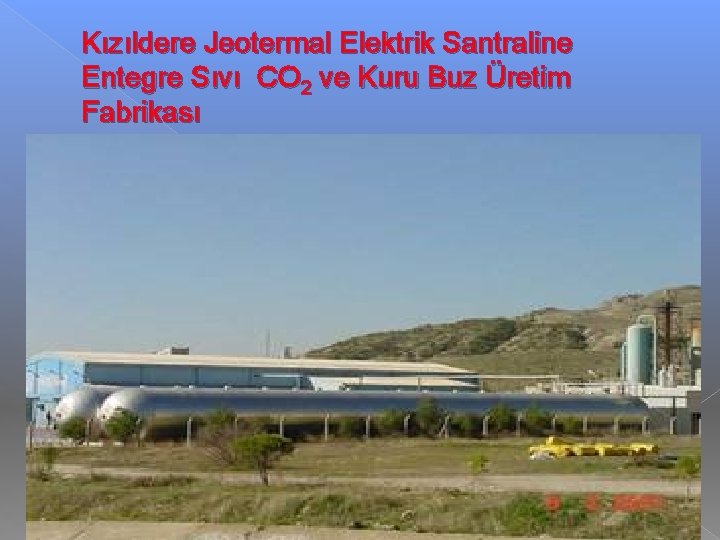 Kızıldere Jeotermal Elektrik Santraline Entegre Sıvı CO 2 ve Kuru Buz Üretim Fabrikası 