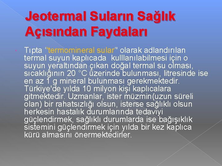 Jeotermal Suların Sağlık Açısından Faydaları Tıpta ‘'termomineral sular’' olarak adlandırılan termal suyun kaplıcada kulllanılabilmesi