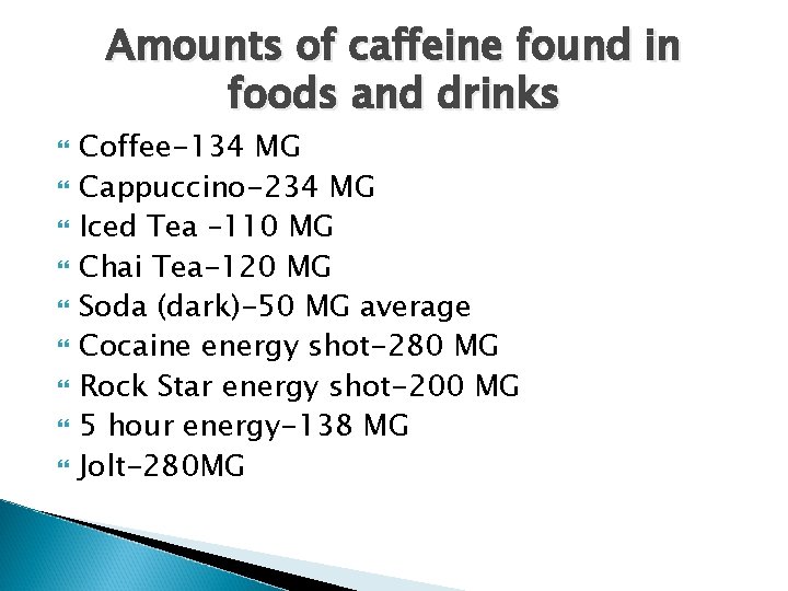 Amounts of caffeine found in foods and drinks Coffee-134 MG Cappuccino-234 MG Iced Tea