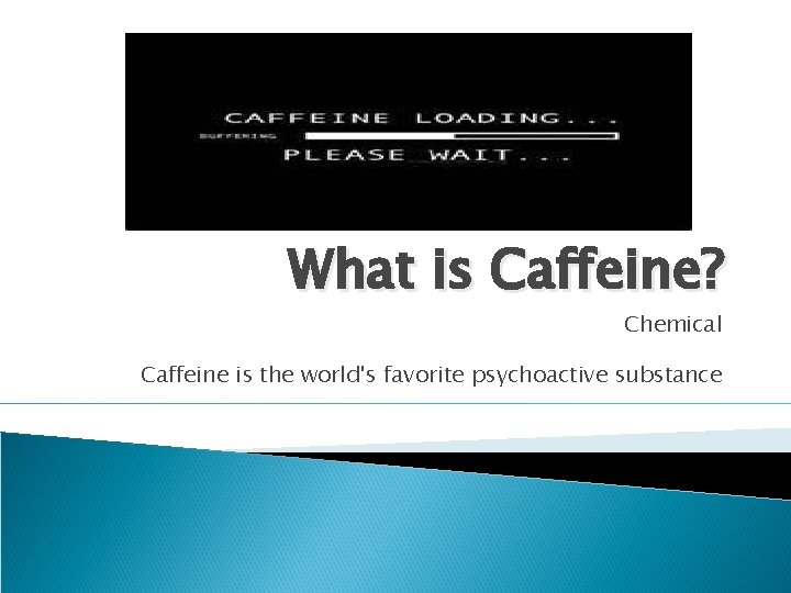 What is Caffeine? Chemical Caffeine is the world's favorite psychoactive substance What is Caffeine? Chemical Caffeine is the world's favorite psychoactive substance