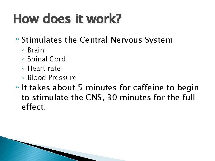 How does it work? Stimulates the Central Nervous System ◦ ◦ Brain Spinal Cord